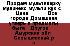 Продам мультиварку мулинекс мульти кук с490 › Цена ­ 4 000 - Все города Домашняя утварь и предметы быта » Другое   . Амурская обл.,Серышевский р-н